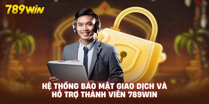Hệ thống bảo mật giao dịch và hỗ trợ thành viên 789WIN