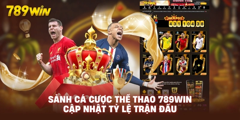 Sảnh cá cược thể thao 789WIN cập nhật tỷ lệ trận đấu